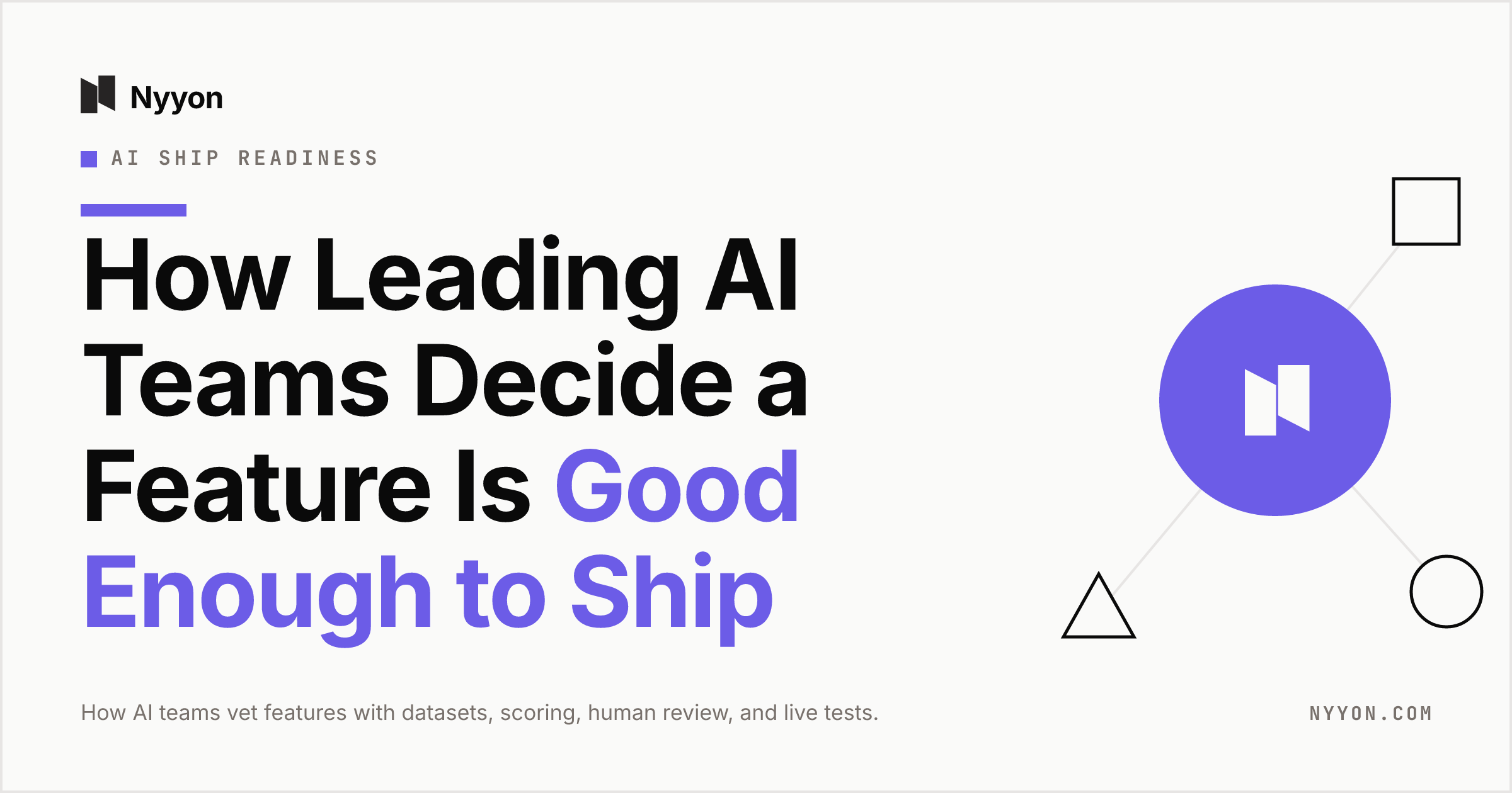 How Leading AI Teams Decide a Feature Is Good Enough to Ship · Nyyon